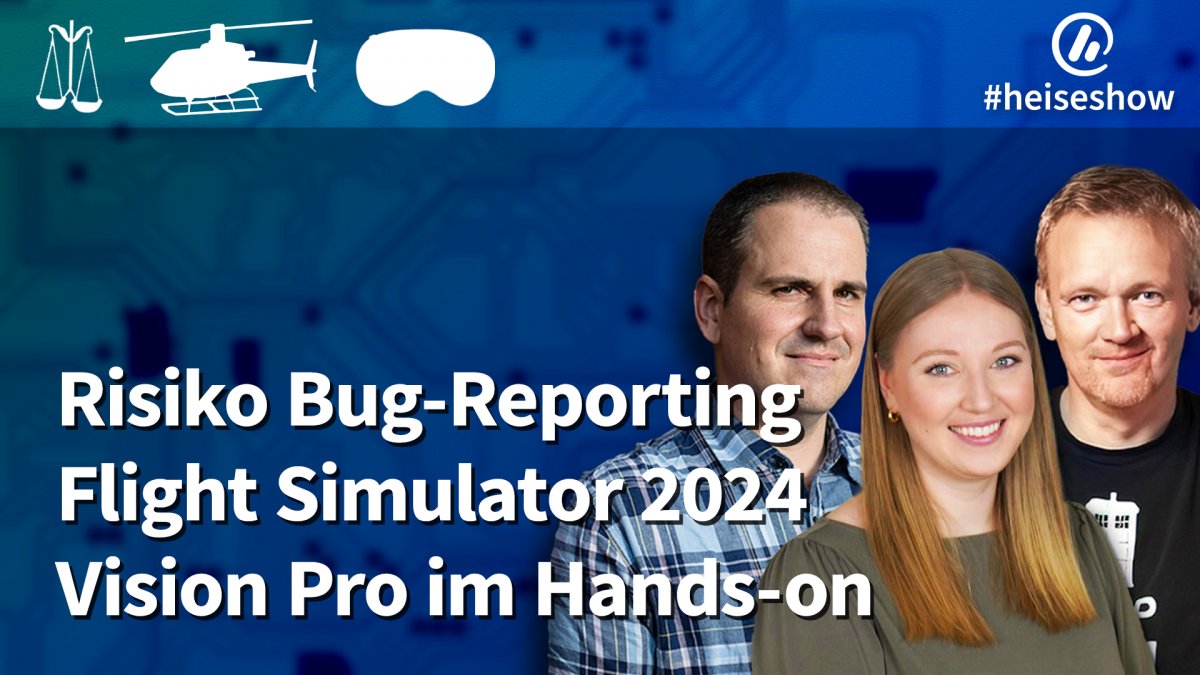 #heiseshow: Risk Bug Reporting, Flight Simulator 2024, Vision Pro hands-on