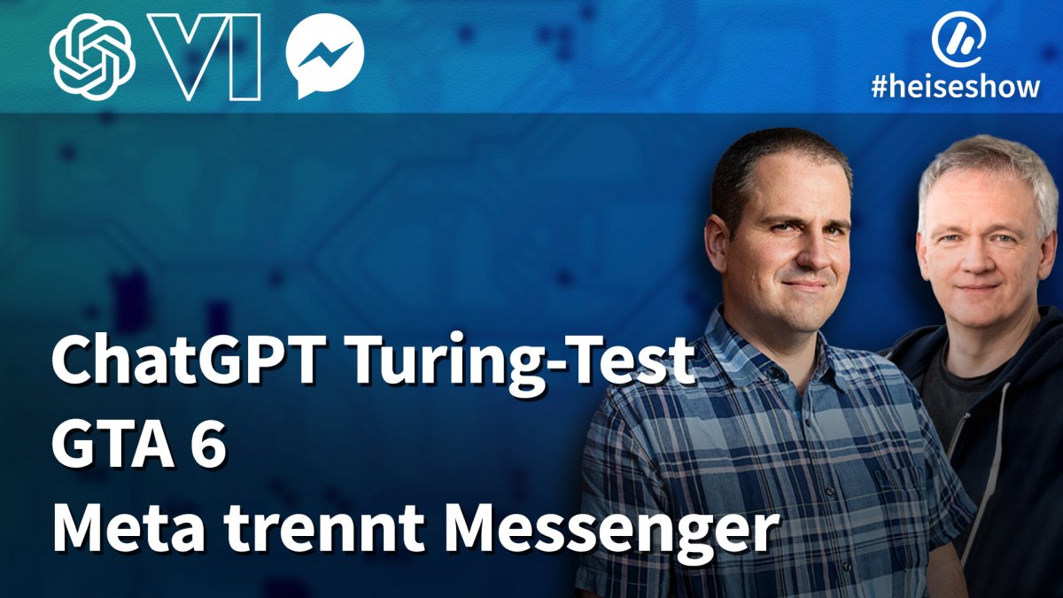 #heiseshow: ChatGPT im Turing-Test, "GTA 6", Meta trennt seine Messenger