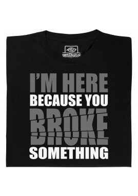T-Shirt: You broke something