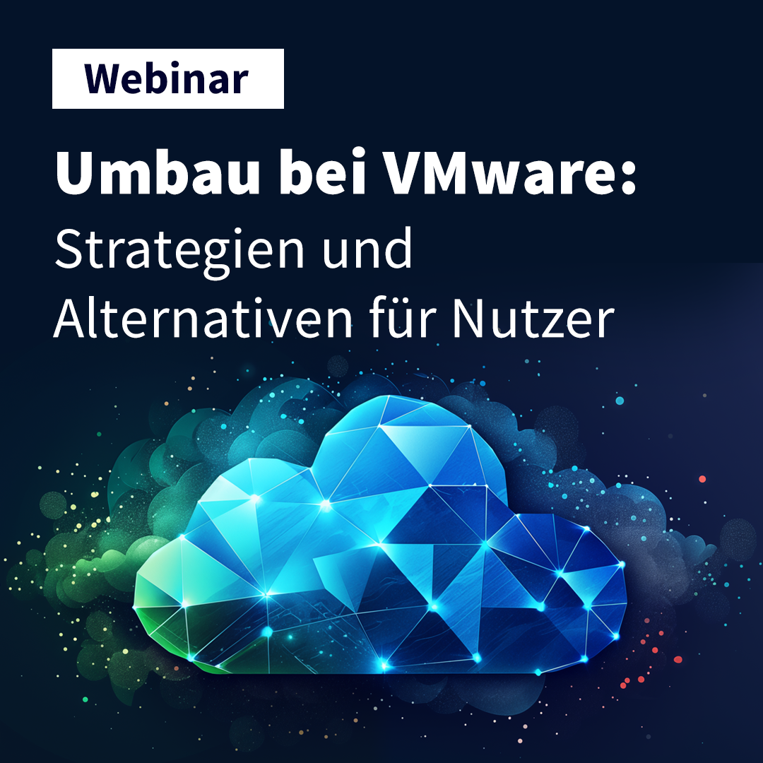 Umbau bei VMware: Strategien und Alternativen für Nutzer (iX Webinar-Aufzeichnung)