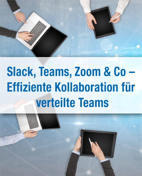 Slack, Teams, Zoom & Co. - Effiziente Kollaboration für verteilte Teams