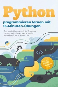 Produktbild für Python programmieren lernen mit 15-Minuten-Übungen: Das große Übungsbuch für Einsteiger, Umsteiger & Könner zum schneller Verstehen & sofort Anwenden - inkl. Lösungen, OOP, Debugging-Guide uvm.