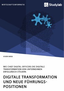Produktbild für Digitale Transformation und neue Führungspositionen. Wie Chief Digital Officers die digitale Transformation von Unternehmen erfolgreich steuern