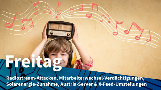 Kind mit Kopfhörern hält Radio über den Kopf, neben symbolischen Musiknoten; Freitag: Radiostream-Attacken, Mitarbeiterwechsel-Verdächtigungen, Solarenergie-Zunahme, Austria-Server & X-Feed-Umstellungen