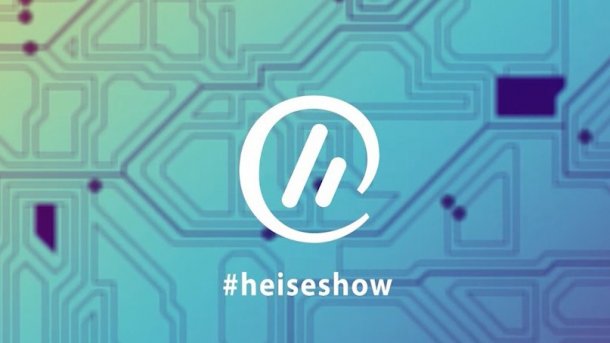 #heiseshow: Die wöchentliche Dosis Technik-News und Netzpolitik