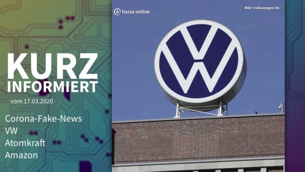 Kurz informiert: Corona-Fake-News, VW, Atomkraft, Amazon