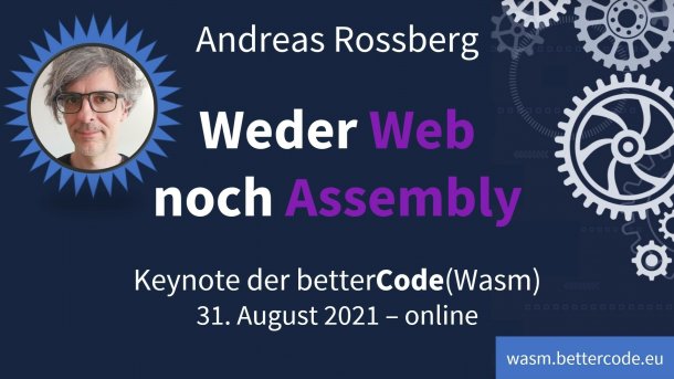 betterCode(Wasm) 31.08.2021: Keynote von Andreas Rossberg, Weder Web noch Assembly, wasm.bettercode.eu