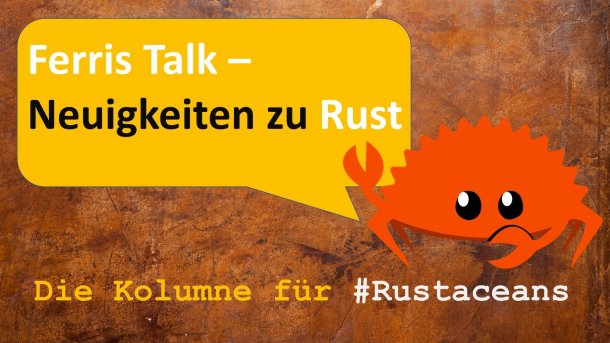 Ferris Talk – Neuigkeiten zu Rust. Eine Heise-Kolumne von Rainer Stropek und Stefan Baumgartner für Rustaceans