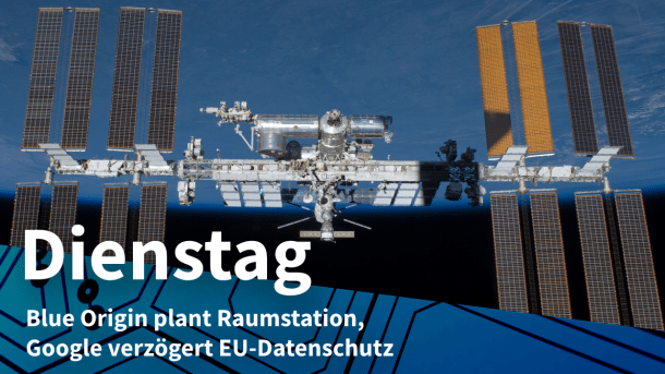 Raumstation ISS, dazu Text: DIENSTAG Blue Origin plant Raumstation, Google verzögert EU-Datenschutz