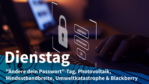 Passwort Login Security, dazu Text: DIENSTAG "Ändere dein Passwort"-Tag, Photovoltaik, Mindestbandbreite, Umweltkatastrophe & Blackberry