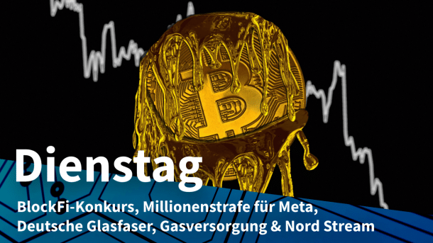 Kryptowährungen im freien Fall, dazu Text: DIENSTAG BlockFi-Konkurs, Millionenstrafe für Meta, Deutsche Glasfaser, Gasversorgung & Nord Stream