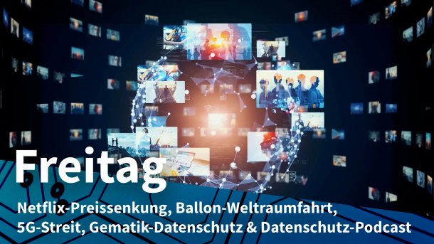 Erdkugel, um die symbolisch digitaler Content und soziale Netzwerke kreisen; Freitag: Netflix-Preissenkung, Ballon-Weltraumfahrt, 5G-Streit, Gematik-Datenschutz & Datenschutz-Podcast