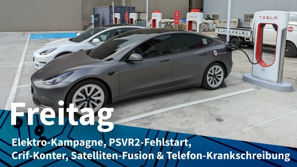 Teslas an Ladestation; Freitag: Elektro-Kampagne, PSVR2-Fehlstart, Crif-Konter, Satelliten-Fusion & Telefon-Krankschreibung