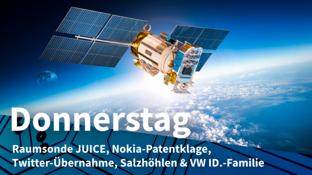 Satellit im Orbit, dazu Text: DONNERSTAG Raumsonde JUICE, Nokia-Patentklage, Twitter-Übernahme, Salzhöhlen & VW ID.-Familie