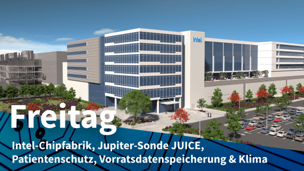 Intel-Chipfabriik in Madgeburg (Modell), dazu Text: FREITAG Intel-Chipfabrik, Jupiter-Sonde JUICE, Patientenschutz, Vorratsdatenspeicherung & Klima