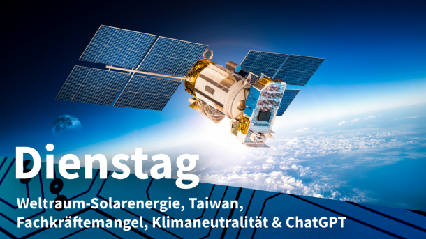 Ein Satellit umkreist die Erde, dazu Text: DIENSTAG Weltraum-Solarenergie, Taiwan, Fachkräftemangel, Klimaneutralität & ChatGPT