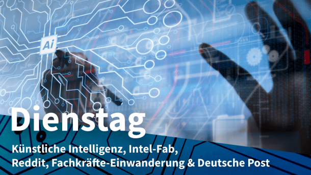 Künstliche Intelligenz, dazu Text: DIENSTAG Künstliche Intelligenz, Intel-Fab, Reddit, Fachkräfte-Einwanderung & Deutsche Post