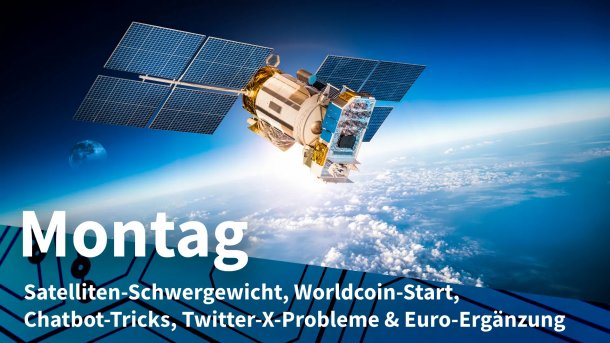  Ein Satellit umkreist die Erde; Montag: Satelliten-Schwergewicht, Worldcoin-Start, Chatbot-Tricks, Twitter-X-Probleme & Euro-Ergänzung