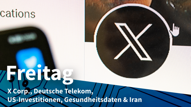 Twitter heißt nun X, dazu Text: FREITAG X Corp., Deutsche Telekom, US-Investitionen, Gesundheitsdaten & Iran