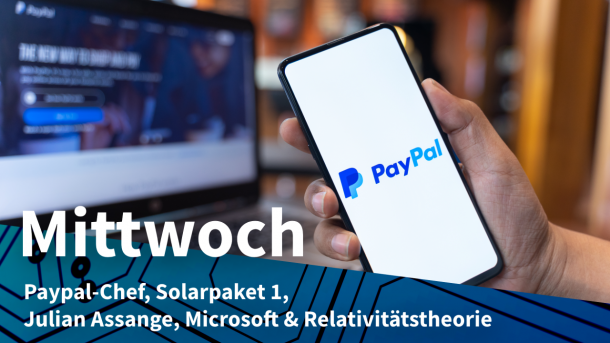 Hand mit Smartphone mit Paypal-Logo, dazu Text: MITTWOCH Paypal-Chef, Solarpaket 1, Julian Assange, Microsoft & Relativitätstheorie