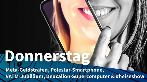 Frau lächelt mit Handy; Donnerstag: Meta-Geldstrafen, Polestar-Smartphone, VATM-Jubiläum, Deucalion-Supercomputer & #heiseshow