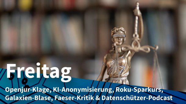 Justitia-Statue vor Bücherregal; Freitag: Openjur-Klage, KI-Anonymisierung, Roku-Sparkurs, Galaxien-Blase, Faeser-Kritik & Datenschützer-Podcast