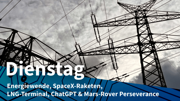 Strommasten, dazu Text: DIENSTAG Energiewende, SpaceX-Raketen, LNG-Terminal, ChatGPT & Mars-Rover Perseverance