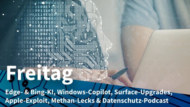 Mensch am Laptop mit symbolisierter KI; Freitag: Edge- & Bing-KI, Windows-Copilot, Surface-Upgrades, Apple-Exploit, Methan-Lecks & Datenschutz-Podcast