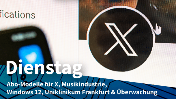 X-Logo auf Smartphone-Display, dazu Text: DIENSTAG Abo-Modelle für X, Musikindustrie, Windows 12, Uniklinikum Frankfurt & Überwachung