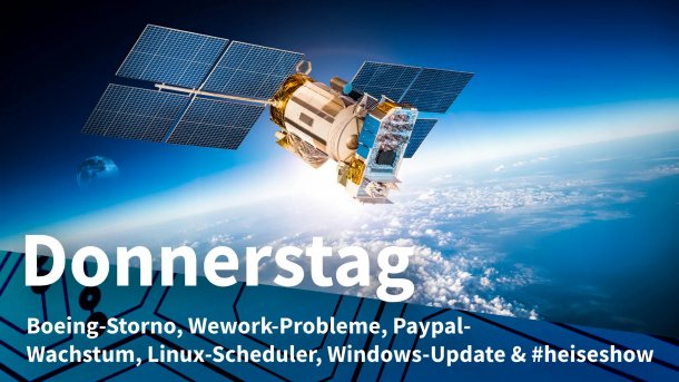 Satellit über der Erde; Donnerstag: Boeing-Storno, Wework-Probleme, Paypal-Wachstum, Linux-Scheduler, Windows-Update & #heiseshow