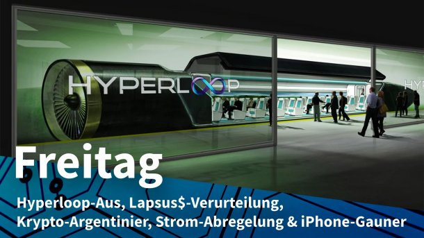 Hyperloop-Bahnhof mit Fahrgästen; Freitag: Hyperloop-Aus, Lapsus$-Verurteilung, Krypto-Argentinier, Strom-Abregelung & iPhone-Gauner