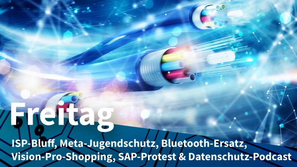 Symbolische Internetkabel offen; Freitag: ISP-Bluff, Meta-Jugendschutz, Bluetooth-Ersatz, Vision-Pro-Shopping, SAP-Protest & Datenschutz-Podcast