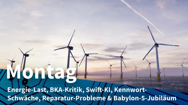 Reihe von Offshore-Windkraftlanlagen; Montag: Energie-Last, BKA-Kritik, Swift-KI, Kennwort-Schwäche, Reparatur-Probleme & Babylon-5-Jubiläum