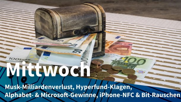 Kistchen mit Geld; Mittwoch: Musk-Milliardenverlust, Hyperfund-Klagen, Alphabet- & Microsoft-Gewinne, iPhone-NFC & Bit-Rauschen