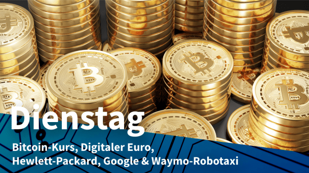 Bitcoin-Münzen, dazu Text: DIENSTAG Bitcoin-Kurs, Digitaler Euro, Hewlett-Packard, Google & Waymo-Robotaxi