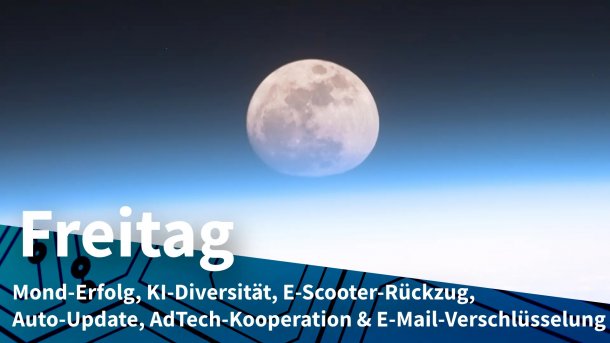 Mond über Dunst; Freitag: Mond-Erfolg, KI-Diversität, E-Scooter-Rückzug, Auto-Update, AdTech-Kooperation & E-Mail-Verschlüsselung