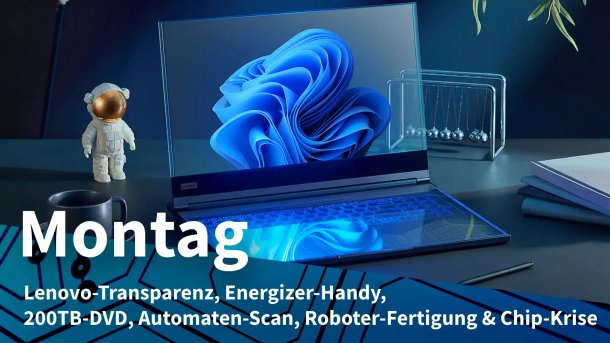 Lenovo Laptop mit transparentem Display; Montag: Lenovo-Transparenz, Energizer-Handy, 200TB-DVD, Automaten-Scan, Roboter-Fertigung & Chip-Krise