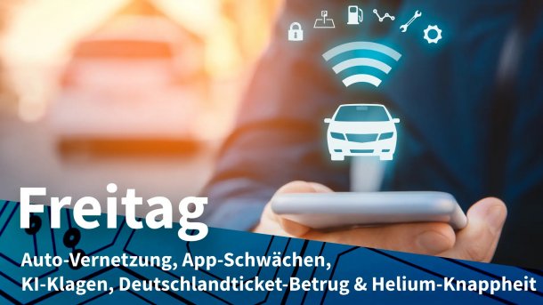 Mensch mit Smartphone vor Auto; Freitag: Auto-Vernetzung, App-Schwächen, KI-Klagen, Deutschlandticket-Betrug & Helium-Knappheit
