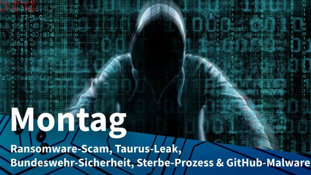 Dunkle Person im Hoodie vor symbolischen Code; Montag: Ransomware-Scam, Taurus-Leak, Bundeswehr-Sicherheit, Sterbe-Prozess & GitHub-Malware
