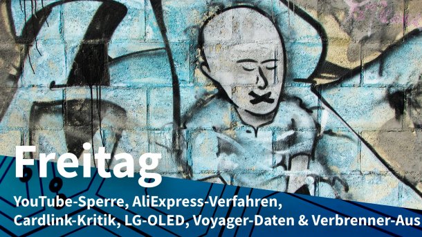 Graffiti mit zensierter Person; Freitag: YouTube-Sperre, AliExpress-Verfahren, Cardlink-Kritik, LG-OLED, Voyager-Daten & Verbrenner-Aus