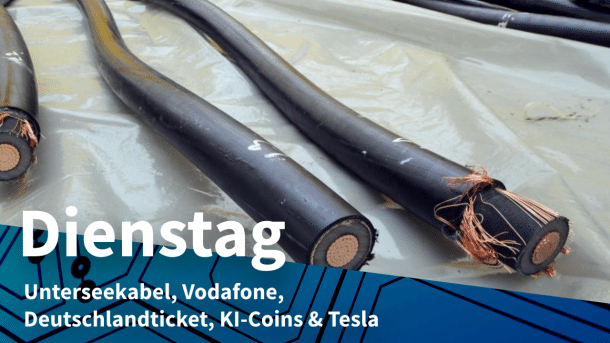 Unterseekabel, dazu Text: DIENSTAG Unterseekabel, Vodafone, Deutschlandticket, KI-Coins & Tesla