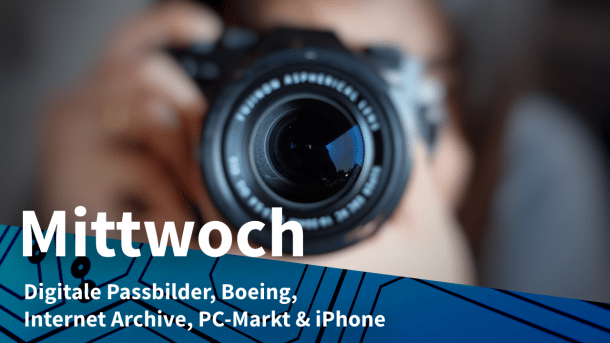 Kamera-Objektiv, dazu Text: MITTWOCH Digitale Passbilder, Boeing, Internet Archive, PC-Markt & iPhone