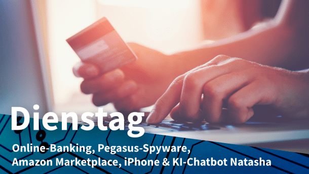 Person hält ihre Bankkarte bereit, vermutlich für eine Finanztransaktion, dazu Text: DIENSTAG Online-Banking, Pegasus-Spyware, Amazon Marketplace, iPhone & KI-Chatbot Natasha