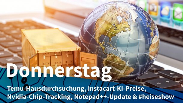 Miniaturisierter Globus und Container mit Paketen auf einer Computertastatur; Donnerstag: Temu-Hausdurchsuchung, Instacart-KI-Preise, Nvidia-Chip-Tracking, Notepad++-Update & #heiseshow