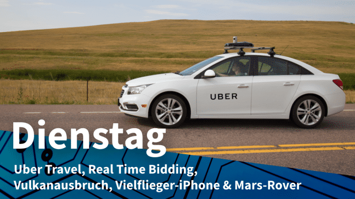 Fahrdienst Uber, dazu Text: DIENSTAG Uber Travel, Real Time Bidding, Vulkanausbruch, Vielflieger-iPhone & Mars-Rover