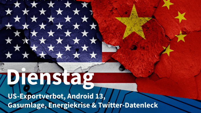 US- und China-Flagge, dazu Text: DIENSTAG US-Exportverbot, Android 13, Gasumlage, Energiekrise & Twitter-Datenleck