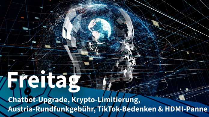 Künstliche Intelligenz bei einem symbolischen Kopf; Freitag: Chatbot-Upgrade, Krypto-Limitierung, Austria-Rundfunkgebühr, TikTok-Bedenken & HDMI-Panne