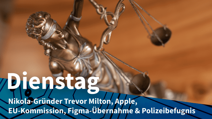 Justitia, dazu Text: DIENSTAG Nikola-Gründer Trevor Milton, Apple, EU-Kommission, Figma-Übernahme & Polizeibefugnis