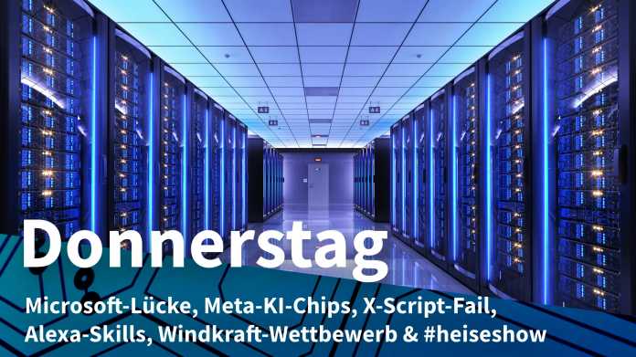 Server-Racks im Rechenzentrum; Donnerstag: Microsoft-Lücke, Meta-KI-Chips, X-Script-Fail, Alexa-Skills, Windkraft-Wettbewerb & #heiseshow