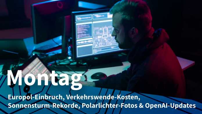 Hacker bei der Arbeit; Montag: Europol-Einbruch, Verkehrswende-Kosten, Sonnensturm-Rekorde, Polarlichter-Fotos & OpenAI-Ankündigung